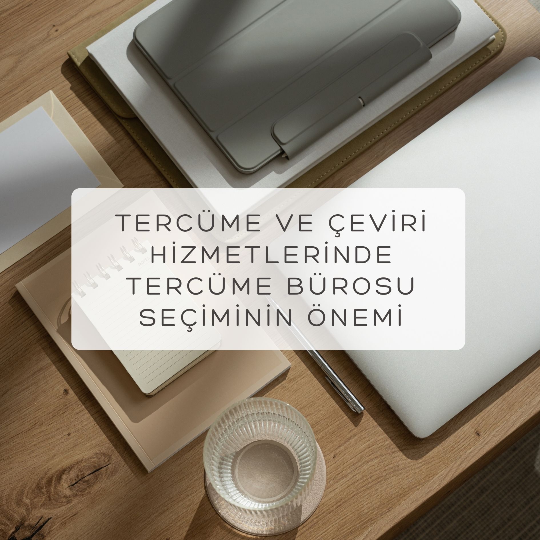 Tercüme ve Çeviri Hizmetlerinde Tercüme Bürosu Seçiminin Önemi